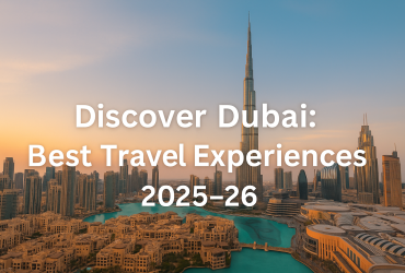 Discover Dubai: Best Travel Experiences 2025–26