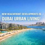 New Beachfront Developments in Dubai Urban Living!