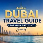 Dubai Travel Guide for Your First Visit Smart