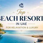 Top Beach Resorts in UAE for Relaxation & Luxury